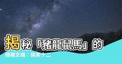 豬龍鼠馬是什麼意思|十二地支與生肖:含義,解釋,讀音,代表的時間,生肖含義,生肖簡介,對。